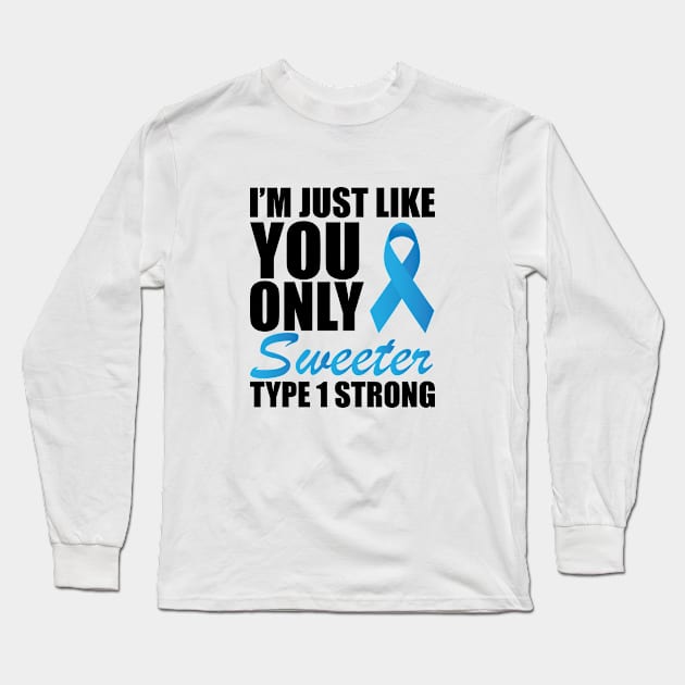 Juvenile Diabetic - I'm just like you only sweeter type 1 strong ! Long Sleeve T-Shirt by KC Happy Shop